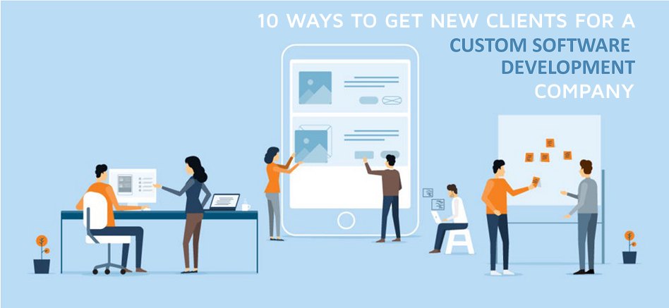 10 Ways To Get New Clients for a Custom Software Development Company